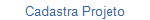 Cadastra Projeto